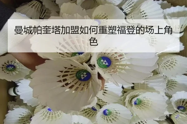 曼城帕奎塔加盟如何重塑福登的场上角色
